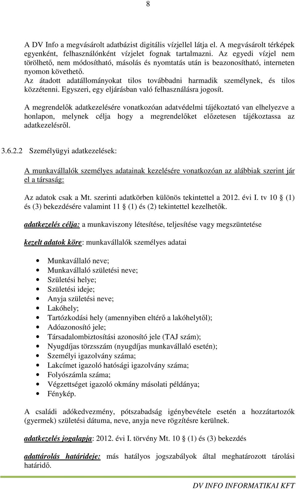 Az átadott adatállományokat tilos továbbadni harmadik személynek, és tilos közzétenni. Egyszeri, egy eljárásban való felhasználásra jogosít.