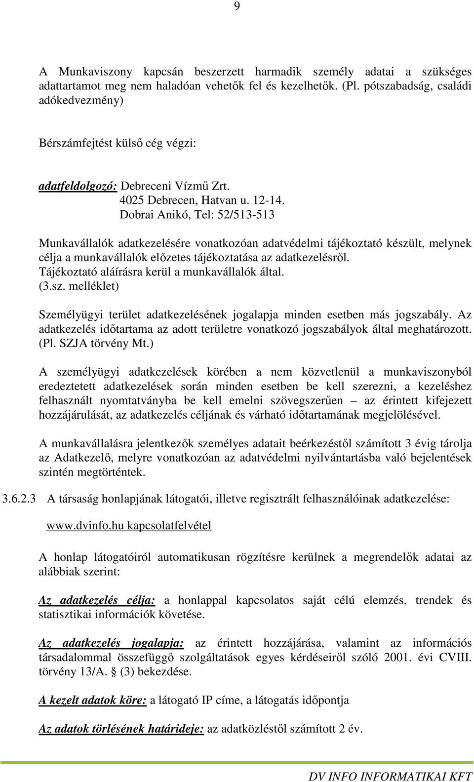 Dobrai Anikó, Tel: 52/513-513 Munkavállalók adatkezelésére vonatkozóan adatvédelmi tájékoztató készült, melynek célja a munkavállalók előzetes tájékoztatása az adatkezelésről.