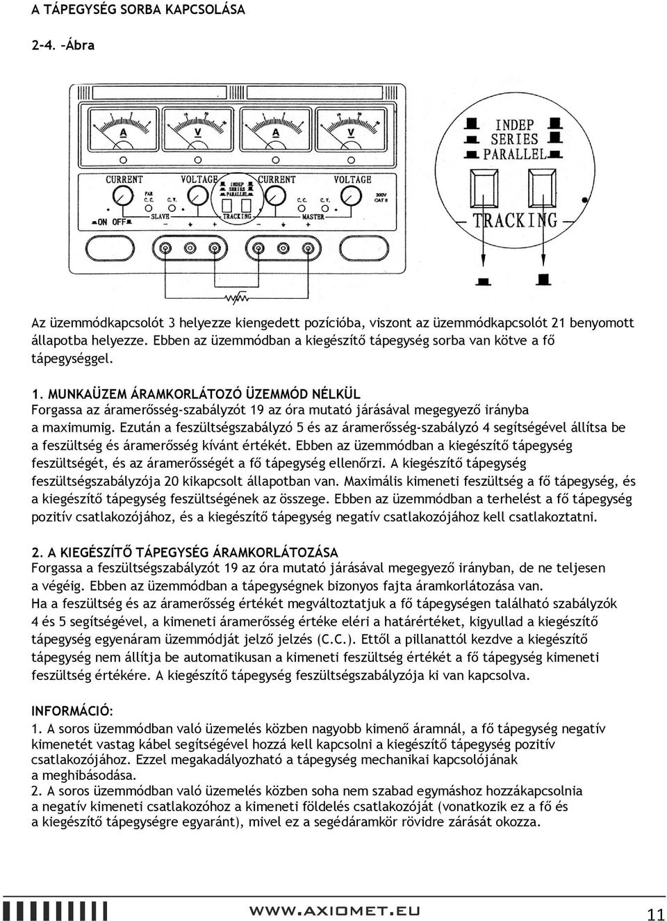 MUNKAÜZEM ÁRAMKORLÁTOZÓ ÜZEMMÓD NÉLKÜL Forgassa az áramerősség-szabályzót 19 az óra mutató járásával megegyező irányba a maximumig.