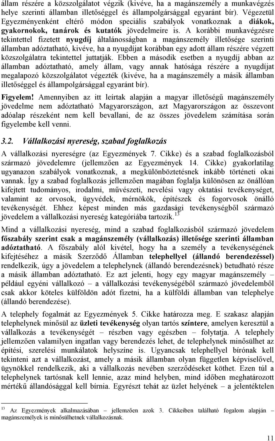 A korábbi munkavégzésre tekintettel fizetett nyugdíj általánosságban a magánszemély illetősége szerinti államban adóztatható, kivéve, ha a nyugdíjat korábban egy adott állam részére végzett