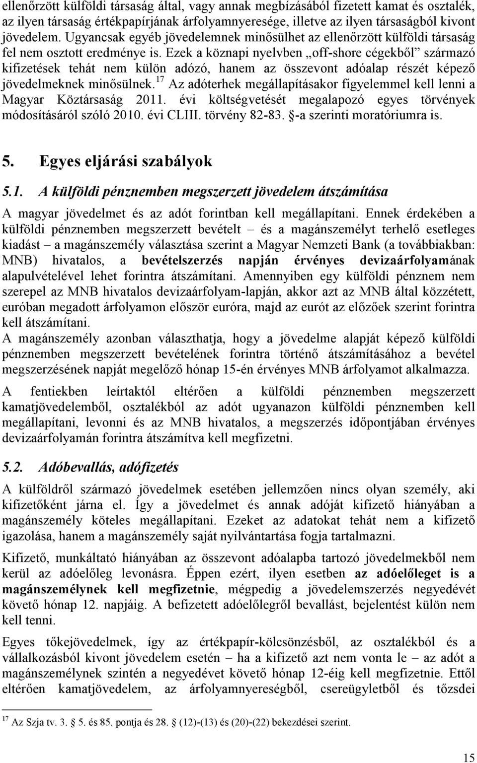 Ezek a köznapi nyelvben off-shore cégekből származó kifizetések tehát nem külön adózó, hanem az összevont adóalap részét képező jövedelmeknek minősülnek.