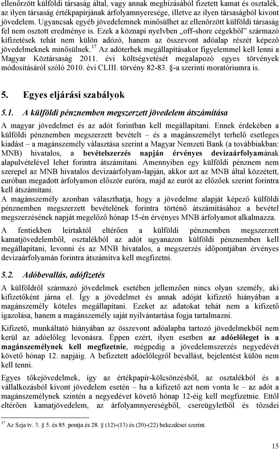 Ezek a köznapi nyelvben off-shore cégekből származó kifizetések tehát nem külön adózó, hanem az összevont adóalap részét képező jövedelmeknek minősülnek.