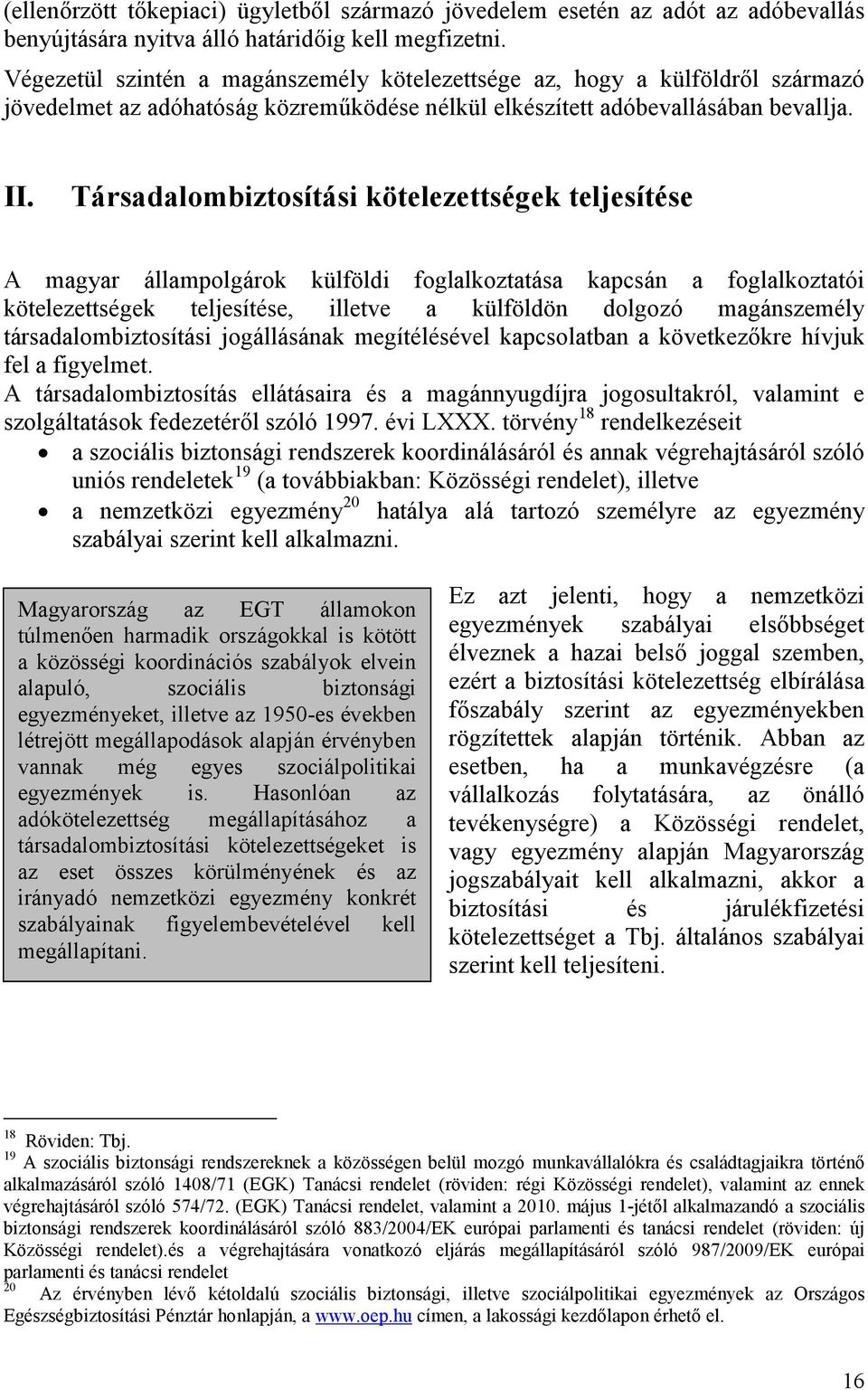 Társadalombiztosítási kötelezettségek teljesítése A magyar állampolgárok külföldi foglalkoztatása kapcsán a foglalkoztatói kötelezettségek teljesítése, illetve a külföldön dolgozó magánszemély