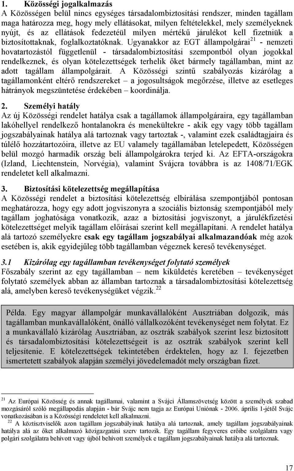 Ugyanakkor az EGT állampolgárai 21 - nemzeti hovatartozástól függetlenül - társadalombiztosítási szempontból olyan jogokkal rendelkeznek, és olyan kötelezettségek terhelik őket bármely tagállamban,