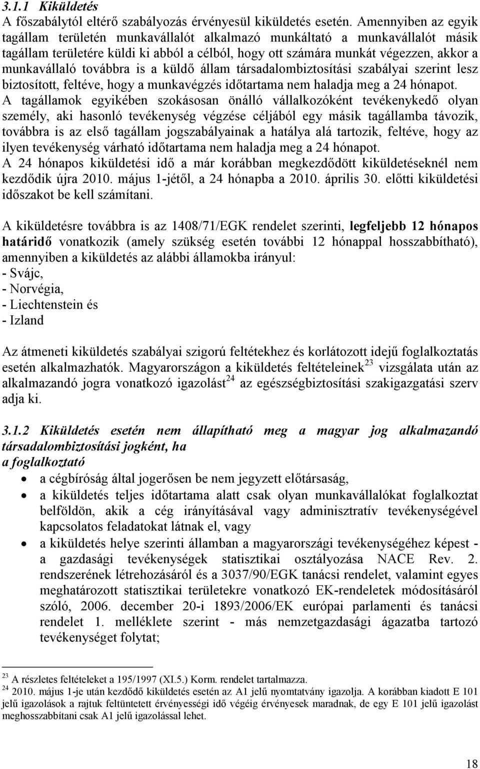 továbbra is a küldő állam társadalombiztosítási szabályai szerint lesz biztosított, feltéve, hogy a munkavégzés időtartama nem haladja meg a 24 hónapot.