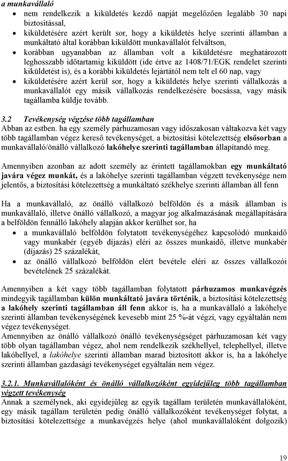 kiküldetést is), és a korábbi kiküldetés lejártától nem telt el 60 nap, vagy kiküldetésére azért kerül sor, hogy a kiküldetés helye szerinti vállalkozás a munkavállalót egy másik vállalkozás