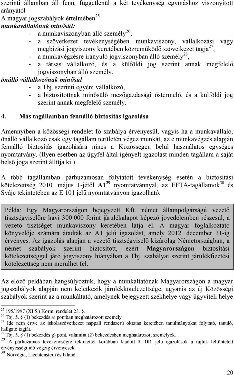 vállalkozó, és a külföldi jog szerint annak megfelelő jogviszonyban álló személy. önálló vállalkozónak minősül - a Tbj.