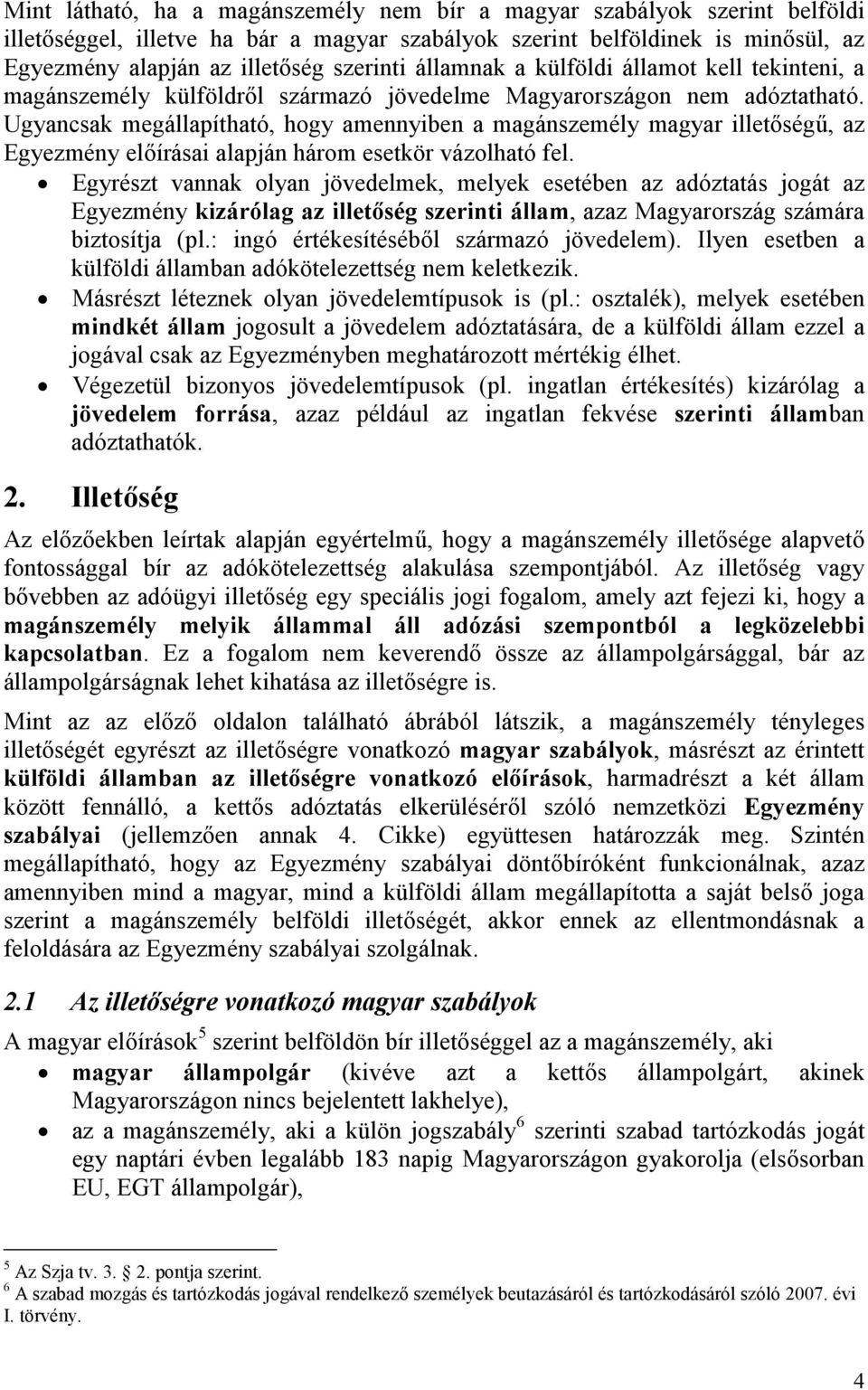 Ugyancsak megállapítható, hogy amennyiben a magánszemély magyar illetőségű, az Egyezmény előírásai alapján három esetkör vázolható fel.