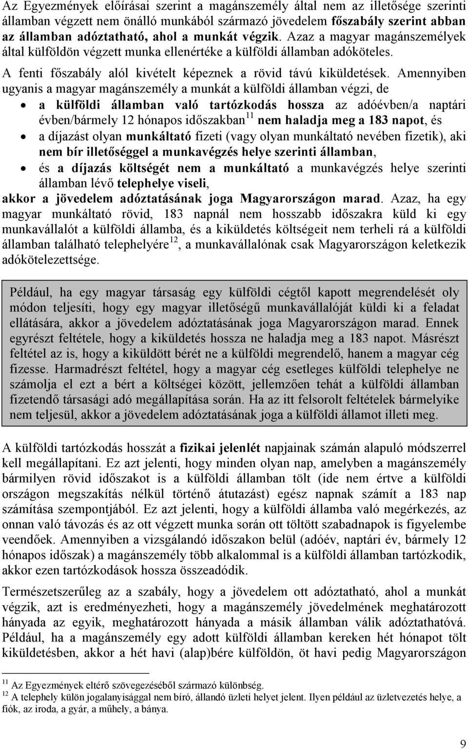 Amennyiben ugyanis a magyar magánszemély a munkát a külföldi államban végzi, de a külföldi államban való tartózkodás hossza az adóévben/a naptári évben/bármely 12 hónapos időszakban 11 nem haladja