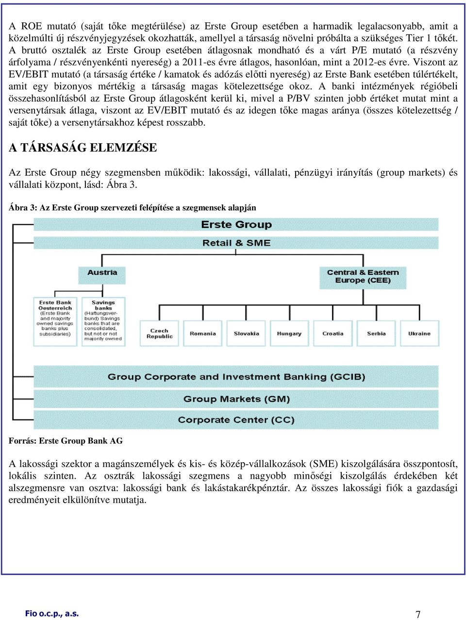 Viszont az EV/EBIT mutató (a társaság értéke / kamatok és adózás elıtti nyereség) az Erste Bank esetében túlértékelt, amit egy bizonyos mértékig a társaság magas kötelezettsége okoz.