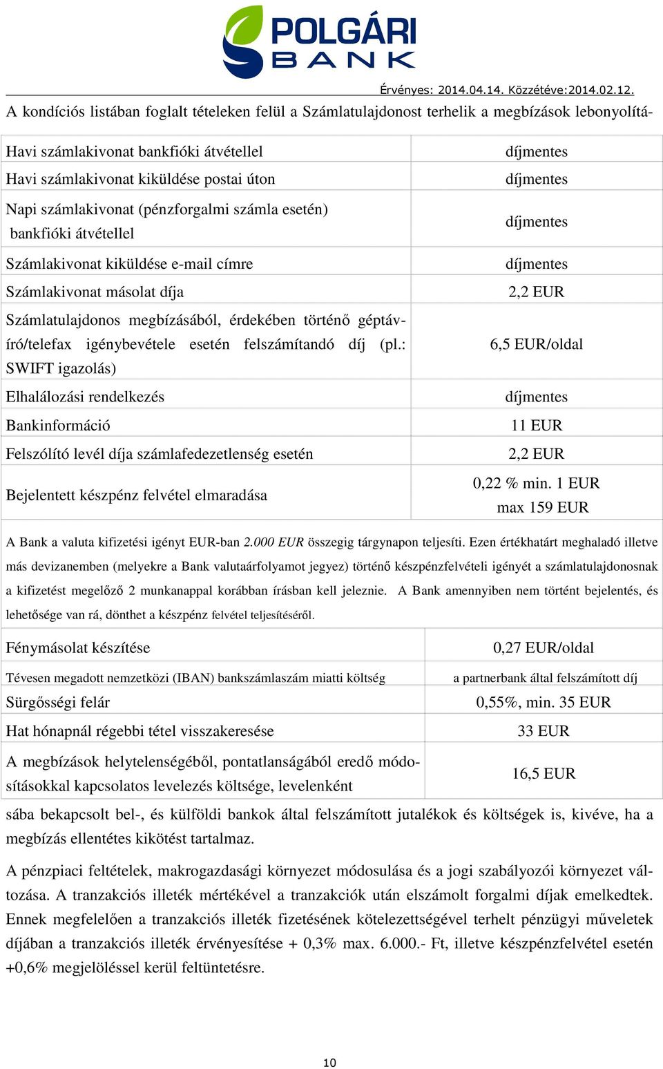 : SWIFT igazolás) Elhalálozási rendelkezés Bankinformáció Felszólító levél díja számlafedezetlenség esetén Bejelentett készpénz felvétel elmaradása 2,2 EUR 6,5 EUR/oldal 11 EUR 2,2 EUR 0,22 % min.