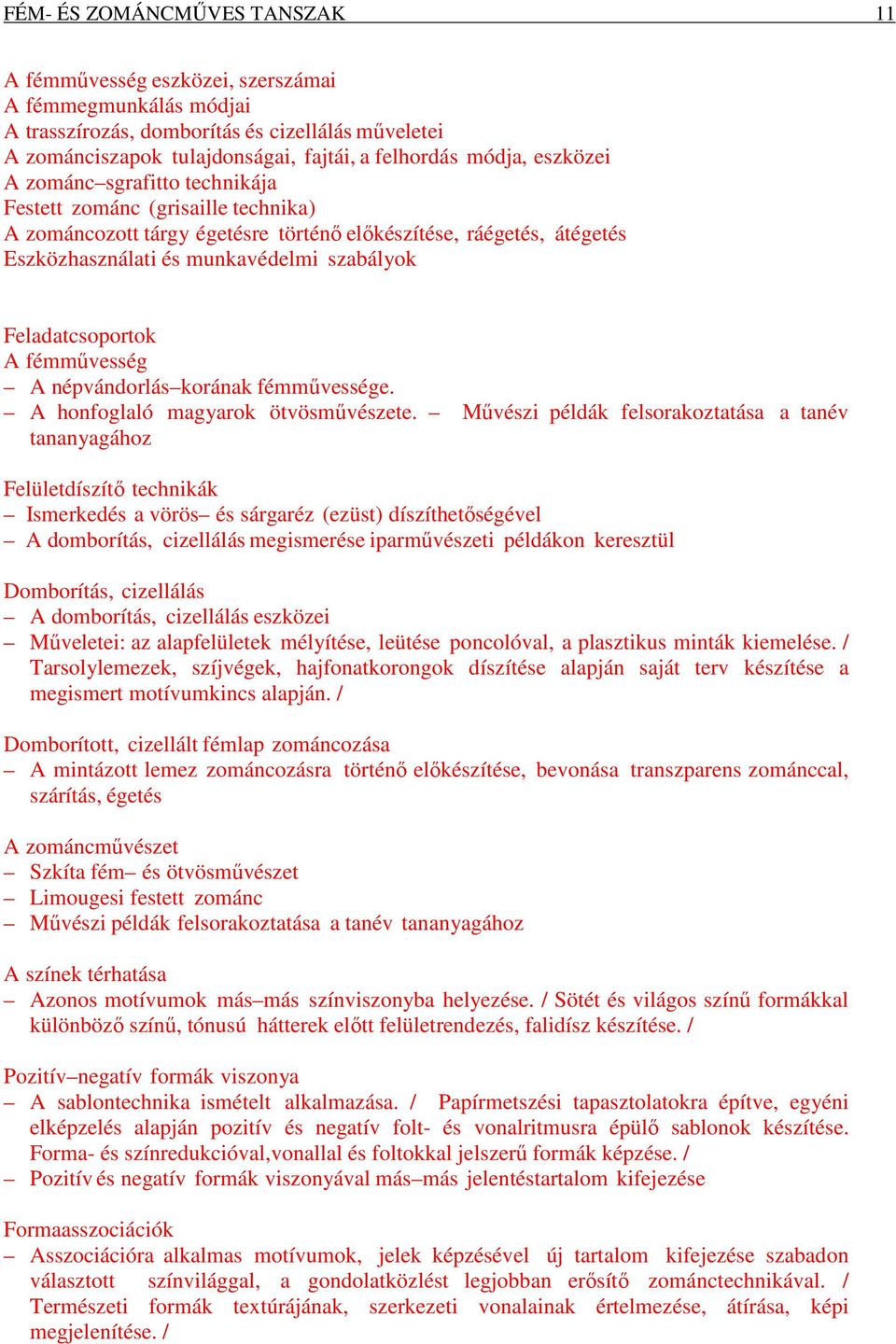 Feladatcsoportok A fémművesség A népvándorlás korának fémművessége. A honfoglaló magyarok ötvösművészete.