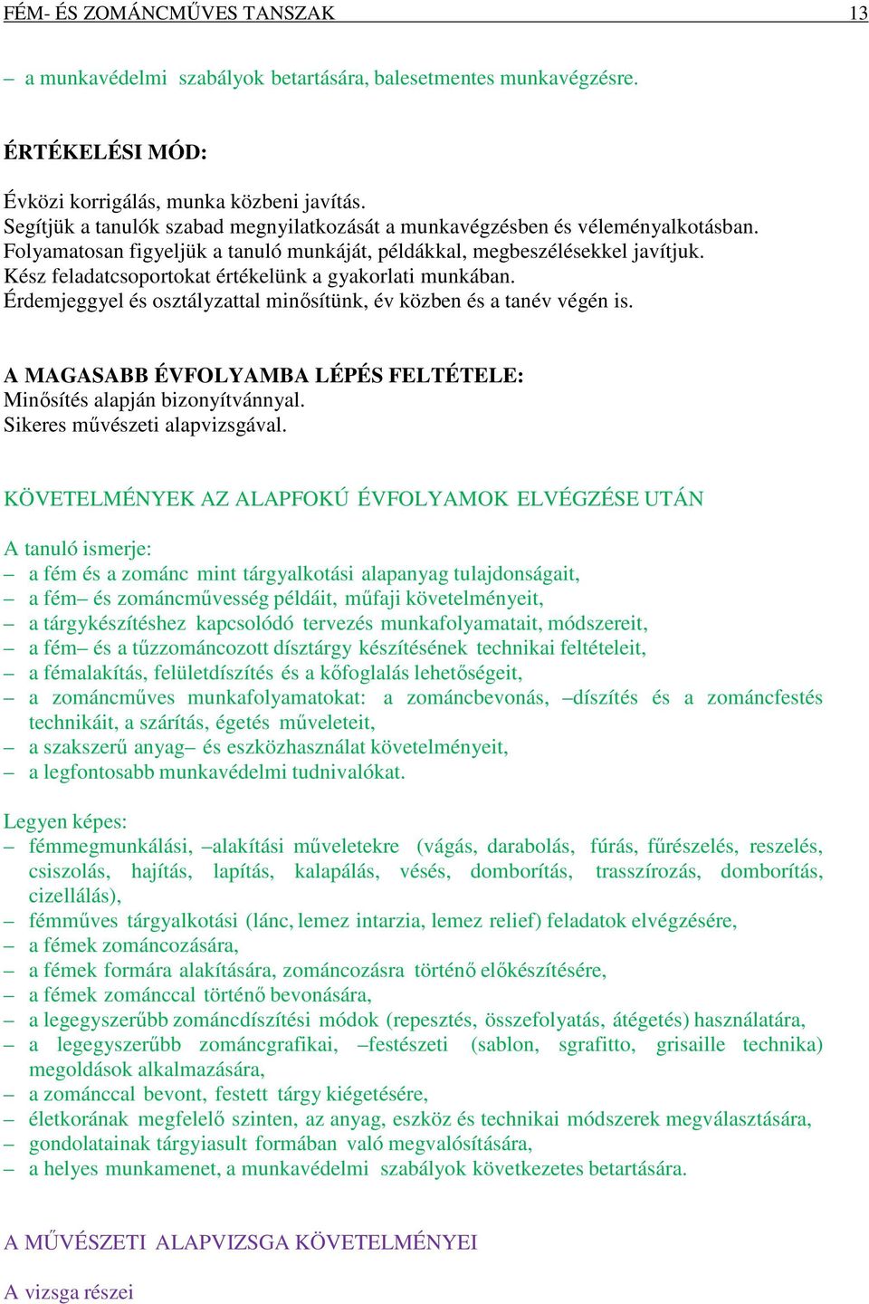 Kész feladatcsoportokat értékelünk a gyakorlati munkában. Érdemjeggyel és osztályzattal minősítünk, év közben és a tanév végén is.