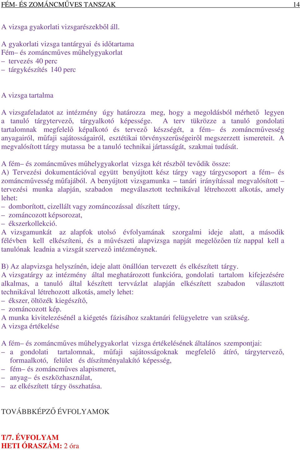 megoldásból mérhető legyen a tanuló tárgytervező, tárgyalkotó képessége.