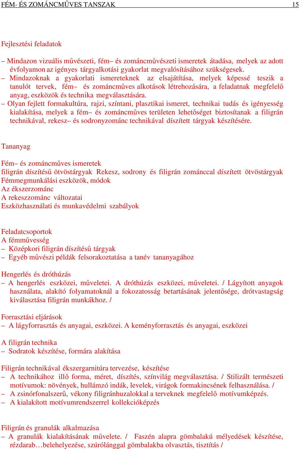 Mindazoknak a gyakorlati ismereteknek az elsajátítása, melyek képessé teszik a tanulót tervek, fém és zománcműves alkotások létrehozására, a feladatnak megfelelő anyag, eszközök és technika