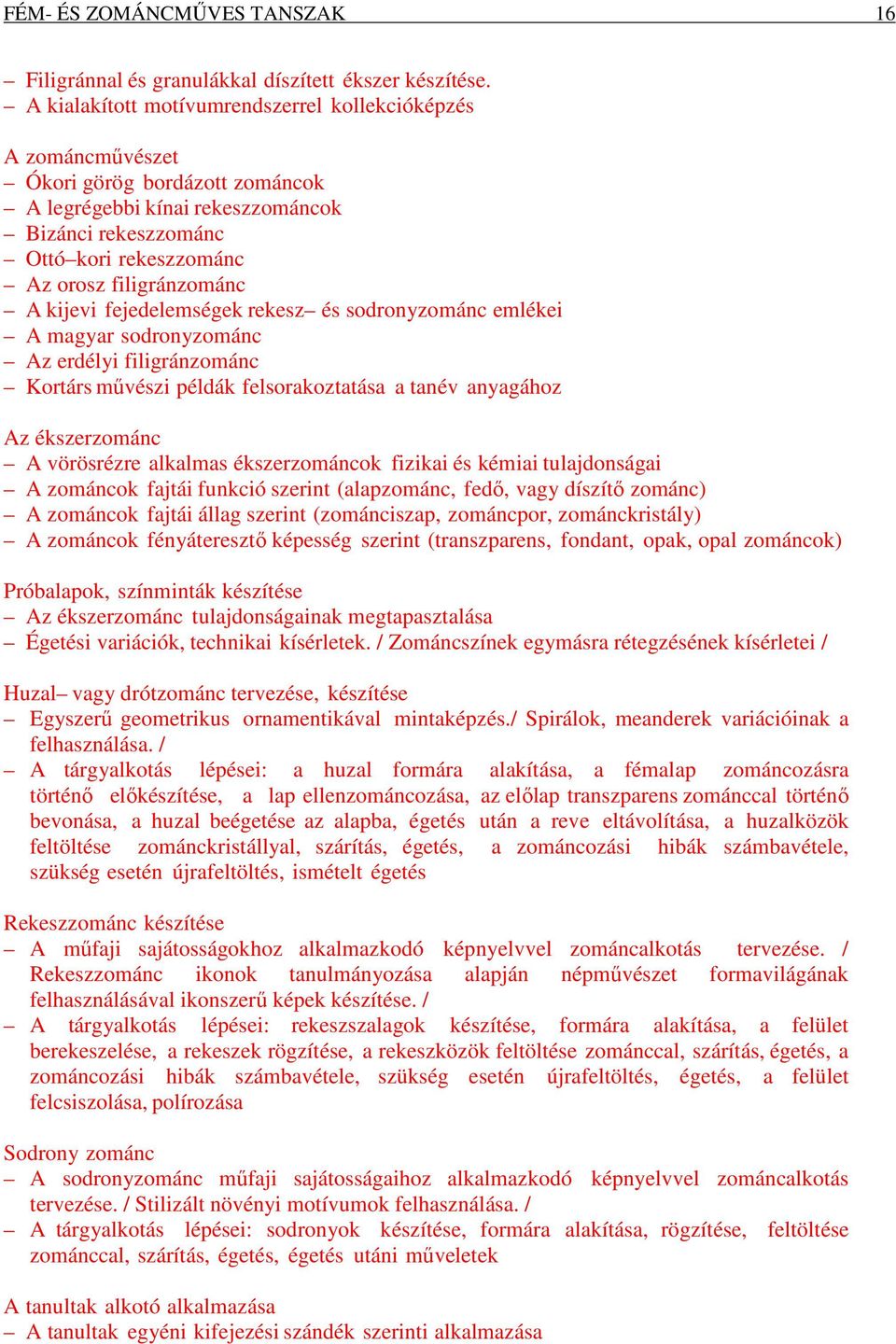 A kijevi fejedelemségek rekesz és sodronyzománc emlékei A magyar sodronyzománc Az erdélyi filigránzománc Kortárs művészi példák felsorakoztatása a tanév anyagához Az ékszerzománc A vörösrézre