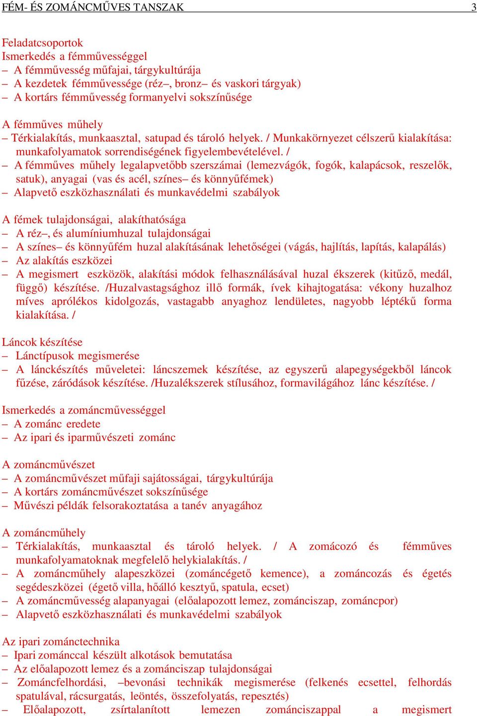 / A fémműves műhely legalapvetőbb szerszámai (lemezvágók, fogók, kalapácsok, reszelők, satuk), anyagai (vas és acél, színes és könnyűfémek) Alapvető eszközhasználati és munkavédelmi szabályok A fémek