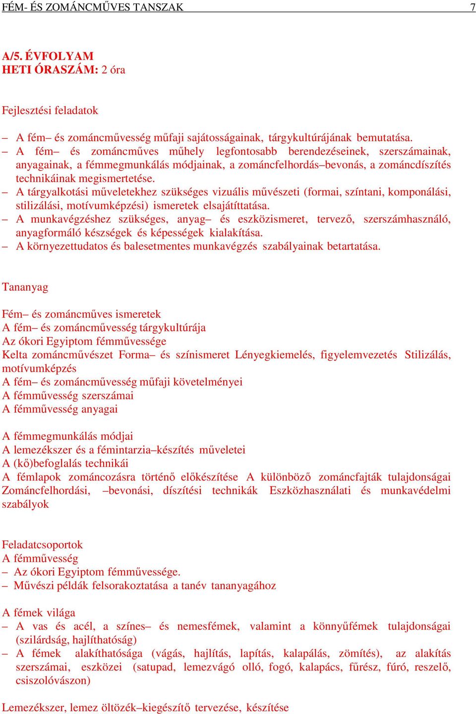A tárgyalkotási műveletekhez szükséges vizuális művészeti (formai, színtani, komponálási, stilizálási, motívumképzési) ismeretek elsajátíttatása.