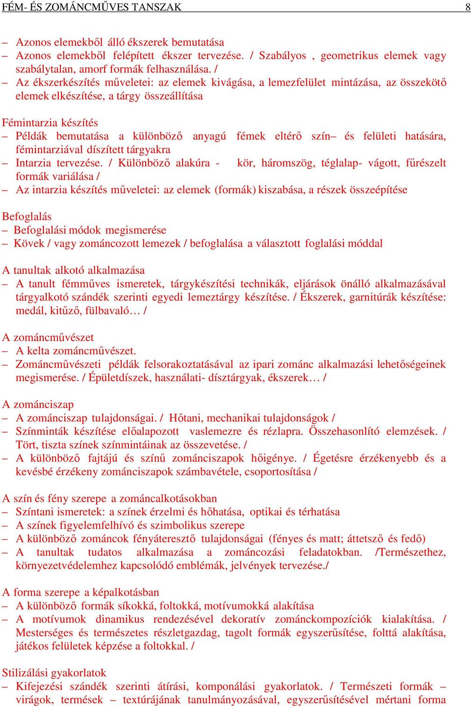 eltérő szín és felületi hatására, fémintarziával díszített tárgyakra Intarzia tervezése.