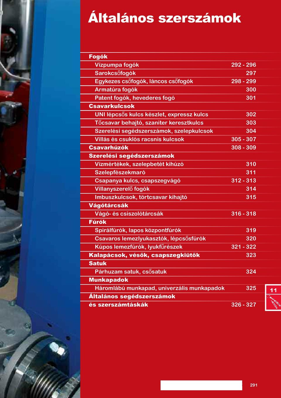 szelepbetét kihúzó 310 Szelepfészekmaró 311 Csapanya kulcs, csapszegvágó 312-313 Villanyszerelő fogók 314 Imbuszkulcsok, törtcsavar kihajtó 315 Vágótárcsák Vágó- és csiszolótárcsák 316-318 Fúrók