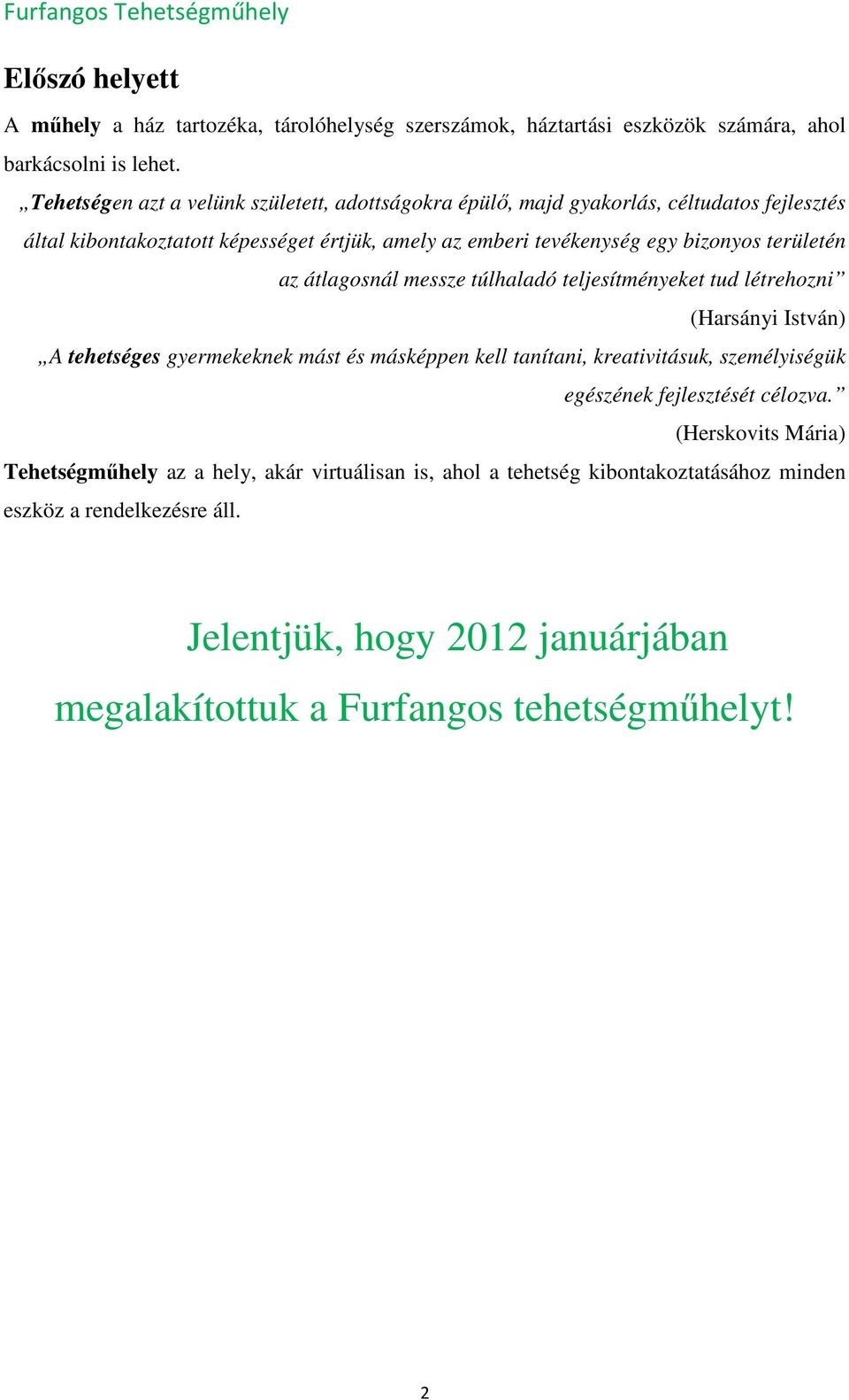 területén az átlagosnál messze túlhaladó teljesítményeket tud létrehozni (Harsányi István) A tehetséges gyermekeknek mást és másképpen kell tanítani, kreativitásuk, személyiségük