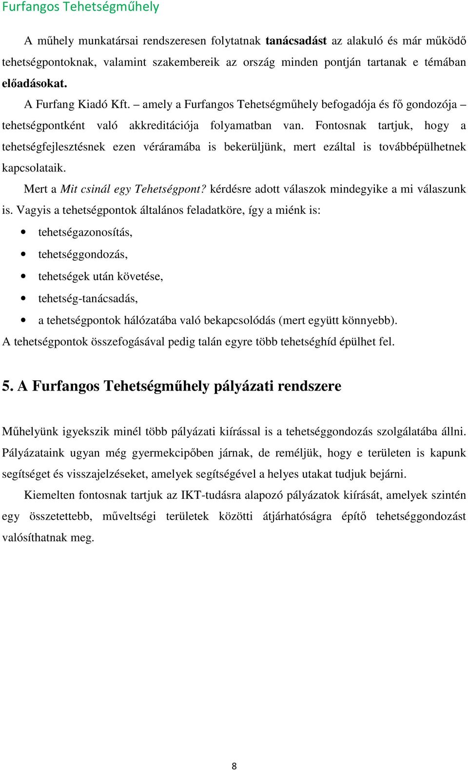 Fontosnak tartjuk, hogy a tehetségfejlesztésnek ezen véráramába is bekerüljünk, mert ezáltal is továbbépülhetnek kapcsolataik. Mert a Mit csinál egy Tehetségpont?