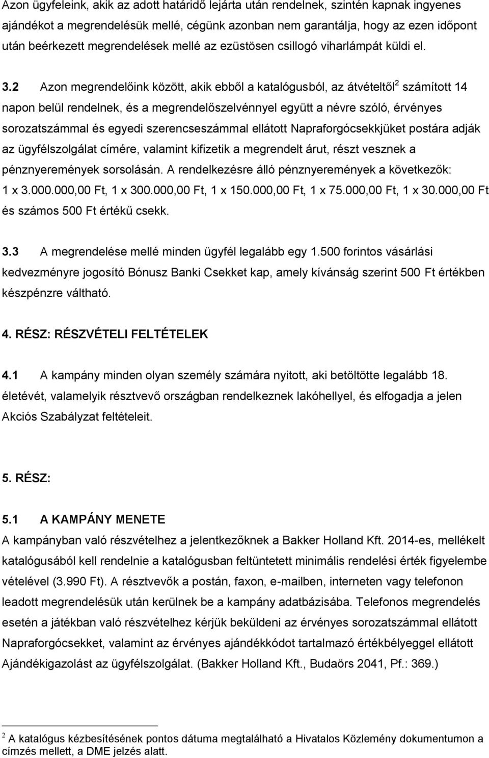 2 Azon megrendelőink között, akik ebből a katalógusból, az átvételtől 2 számított 14 napon belül rendelnek, és a megrendelőszelvénnyel együtt a névre szóló, érvényes sorozatszámmal és egyedi