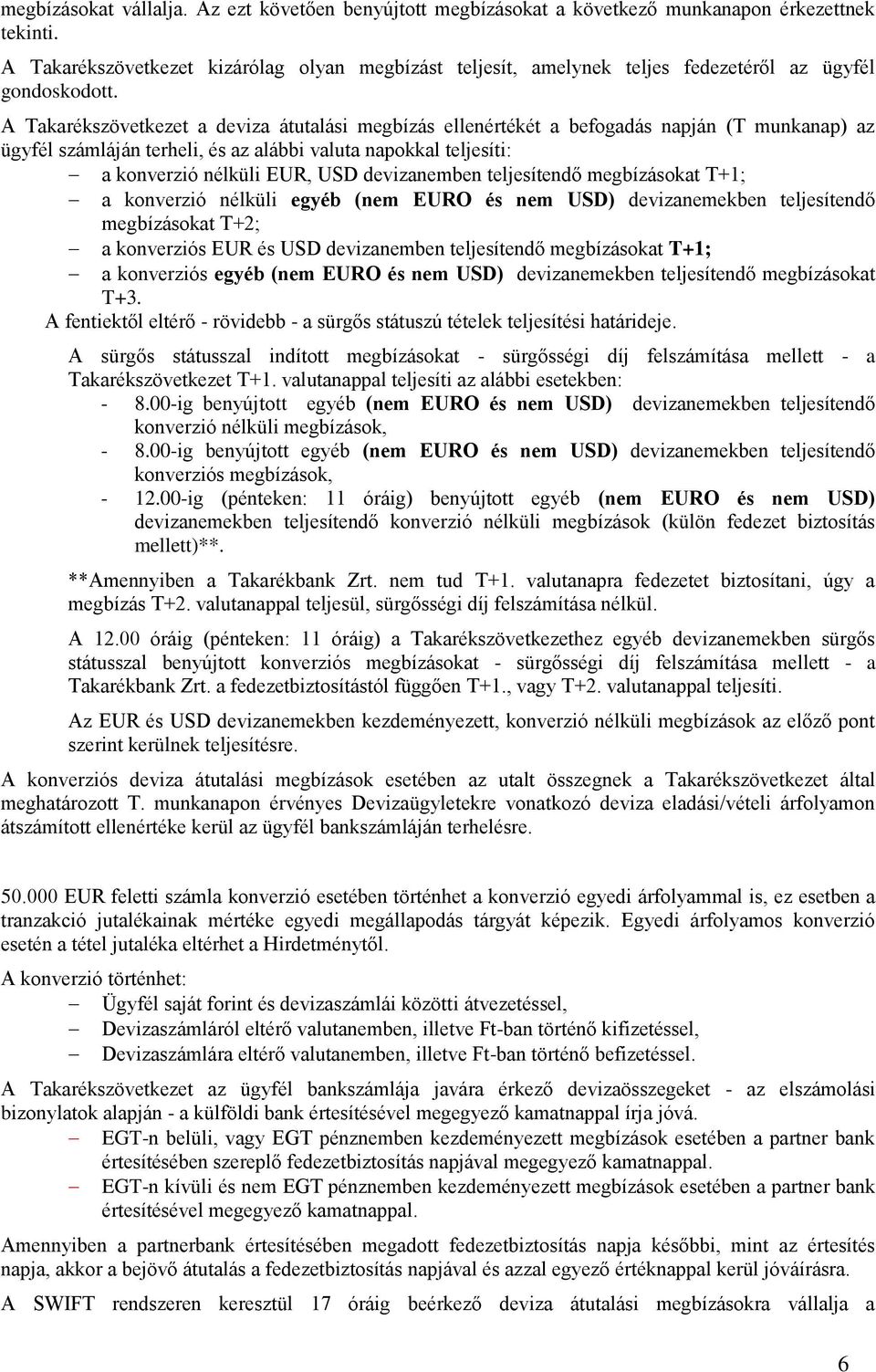 A Takarékszövetkezet a deviza átutalási megbízás ellenértékét a befogadás napján (T munkanap) az ügyfél számláján terheli, és az alábbi valuta napokkal teljesíti: a konverzió nélküli EUR, USD