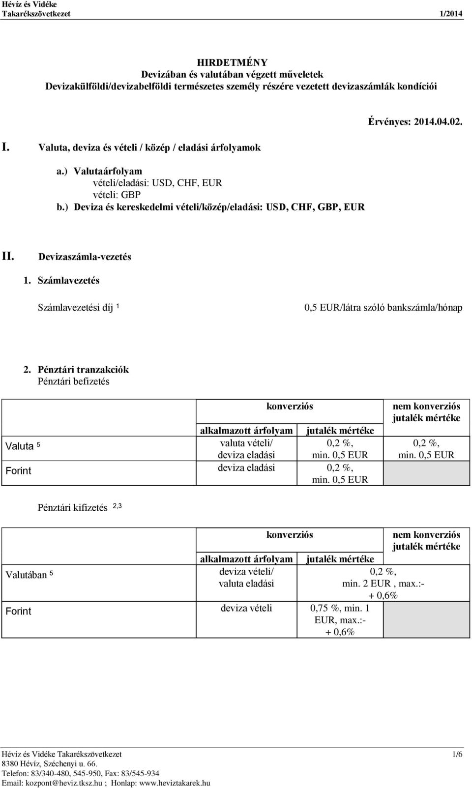 04.02. II. Devizaszámla-vezetés 1. Számlavezetés Számlavezetési díj 1 0,5 EUR/látra szóló bankszámla/hónap 2.