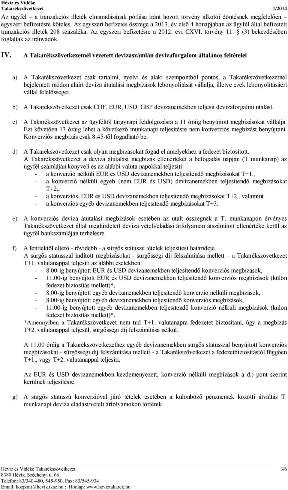 A Takarékszövetkezetnél vezetett devizaszámlán devizaforgalom általános feltételei a) A Takarékszövetkezet csak tartalmi, nyelvi és alaki szempontból pontos, a Takarékszövetkezetnél bejelentett módon