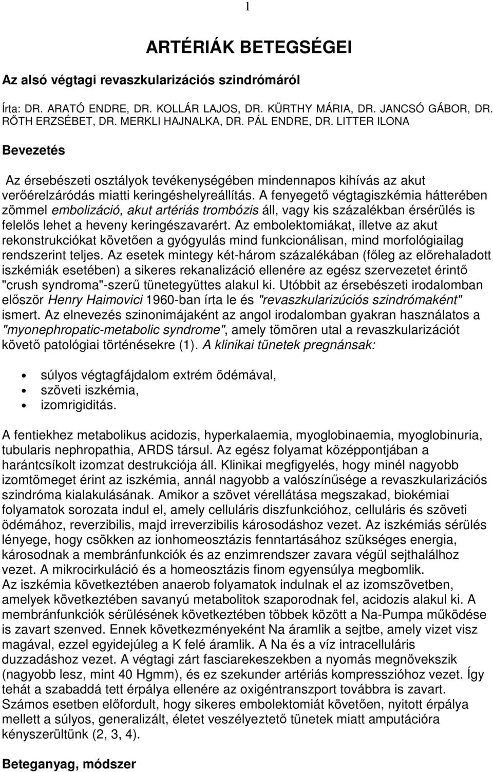 A fenyegetı végtagiszkémia hátterében zömmel embolizáció, akut artériás trombózis áll, vagy kis százalékban érsérülés is felelıs lehet a heveny keringészavarért.