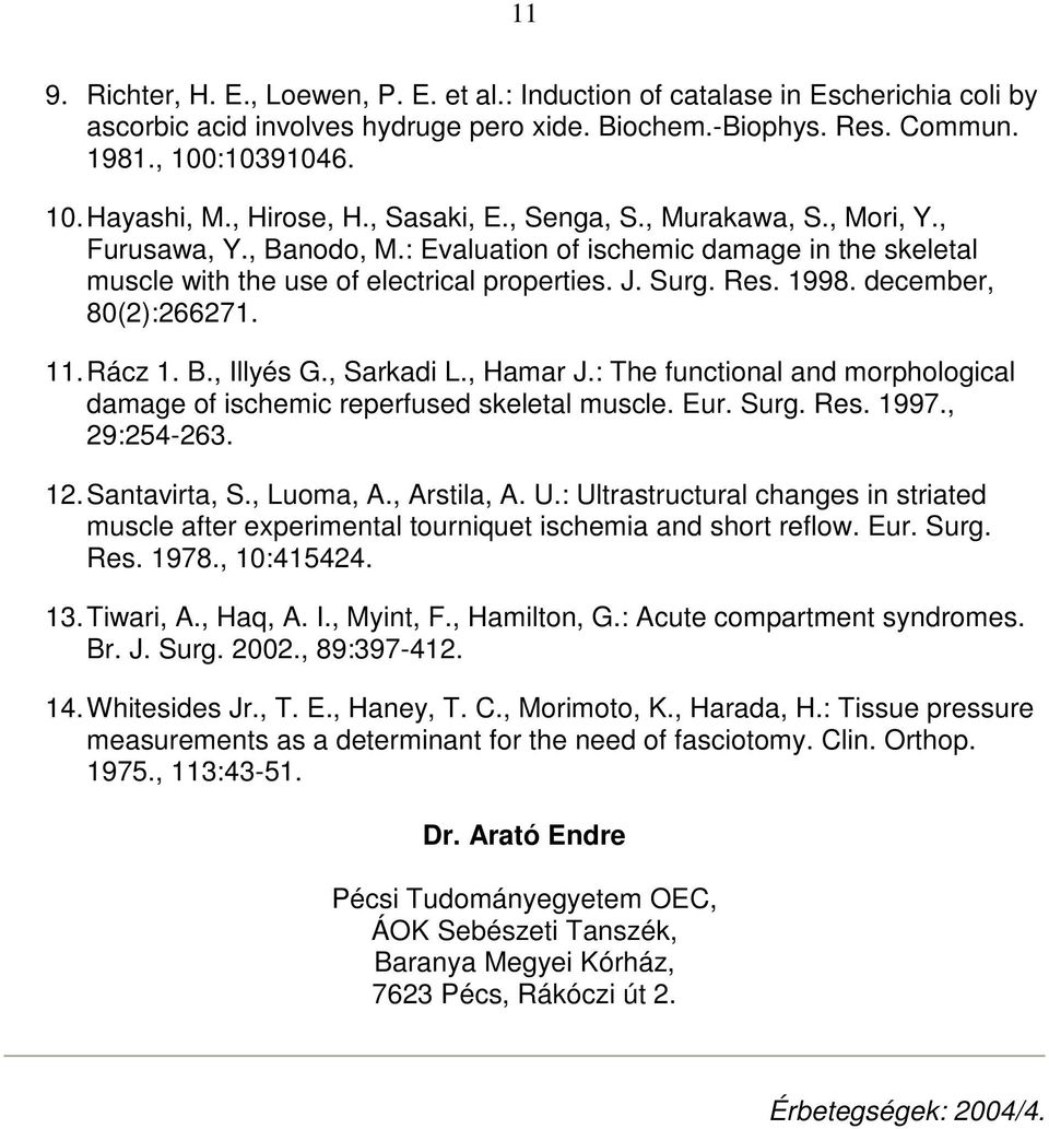 december, 80(2):266271. 11. Rácz 1. B., Illyés G., Sarkadi L., Hamar J.: The functional and morphological damage of ischemic reperfused skeletal muscle. Eur. Surg. Res. 1997., 29:254-263. 12.