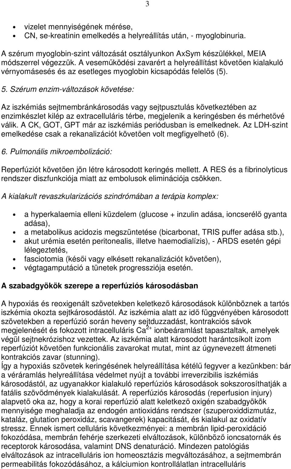 Szérum enzim-változások követése: Az iszkémiás sejtmembránkárosodás vagy sejtpusztulás következtében az enzimkészlet kilép az extracelluláris térbe, megjelenik a keringésben és mérhetıvé válik.