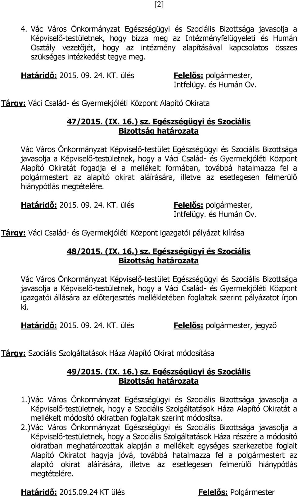 kapcsolatos összes szükséges intézkedést tegye meg. Határidő: 2015. 09. 24. KT. ülés Felelős: polgármester, Intfelügy. és Humán Ov.