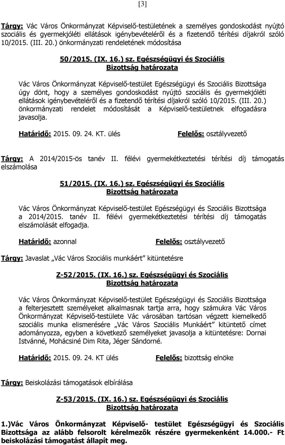 Egészségügyi és Szociális úgy dönt, hogy a személyes gondoskodást nyújtó szociális és gyermekjóléti ellátások igénybevételéről és a fizetendő térítési díjakról szóló 10/2015. (III. 20.