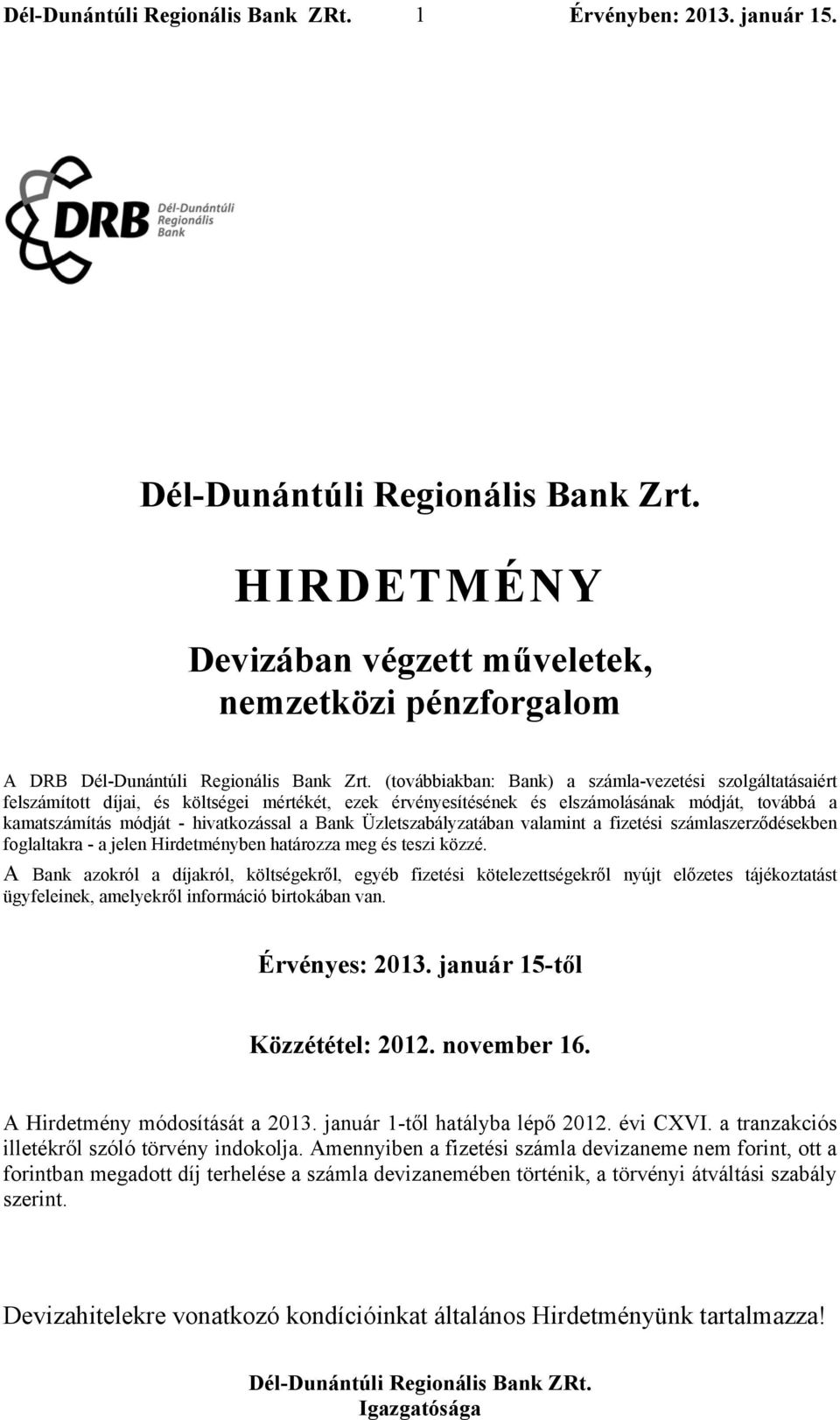 Bank Üzletszabályzatában valamint a fizetési számlaszerződésekben foglaltakra - a jelen Hirdetményben határozza meg és teszi közzé.