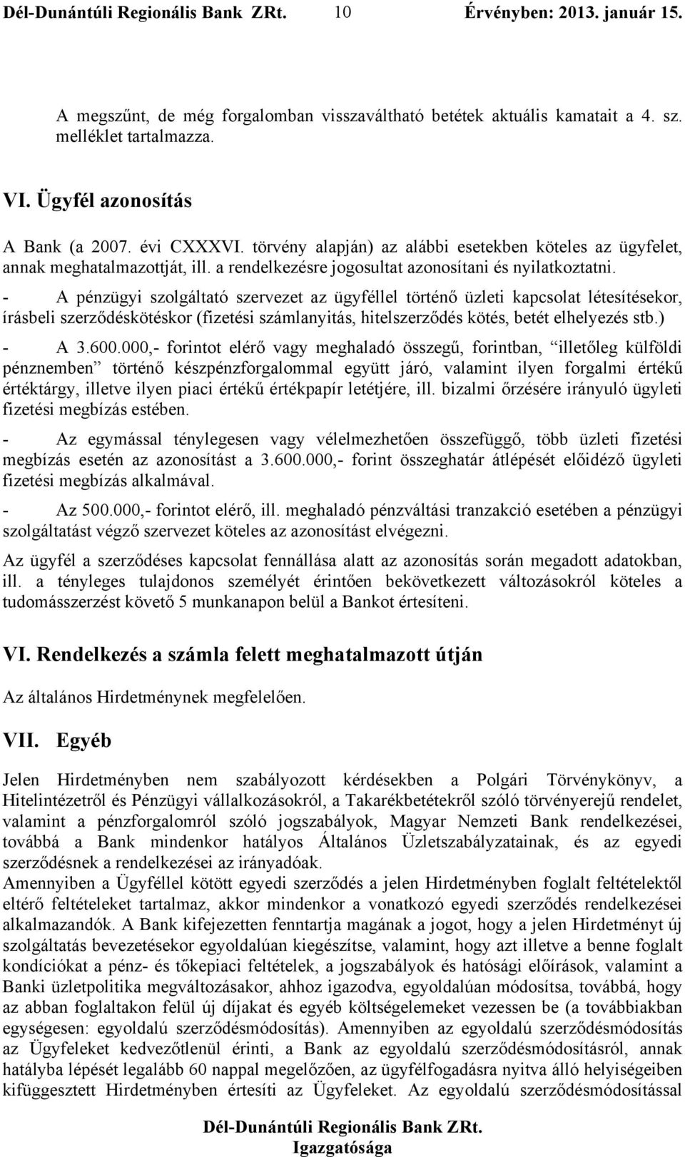 - A pénzügyi szolgáltató szervezet az ügyféllel történő üzleti kapcsolat létesítésekor, írásbeli szerződéskötéskor (fizetési számlanyitás, hitelszerződés kötés, betét elhelyezés stb.) - A 3.600.