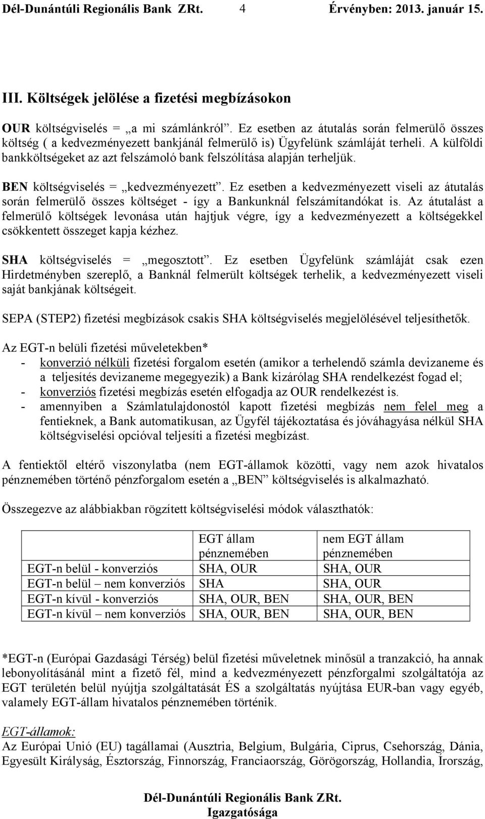 A külföldi bankköltségeket az azt felszámoló bank felszólítása alapján terheljük. BEN költségviselés = kedvezményezett.