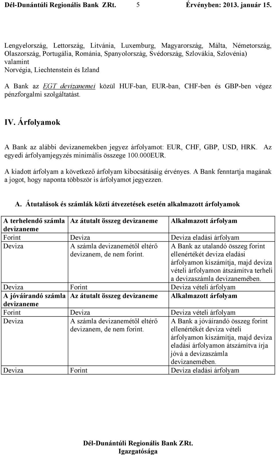 Árfolyamok A Bank az alábbi devizanemekben jegyez árfolyamot: EUR, CHF, GBP, USD, HRK. Az egyedi árfolyamjegyzés minimális összege 100.000EUR.