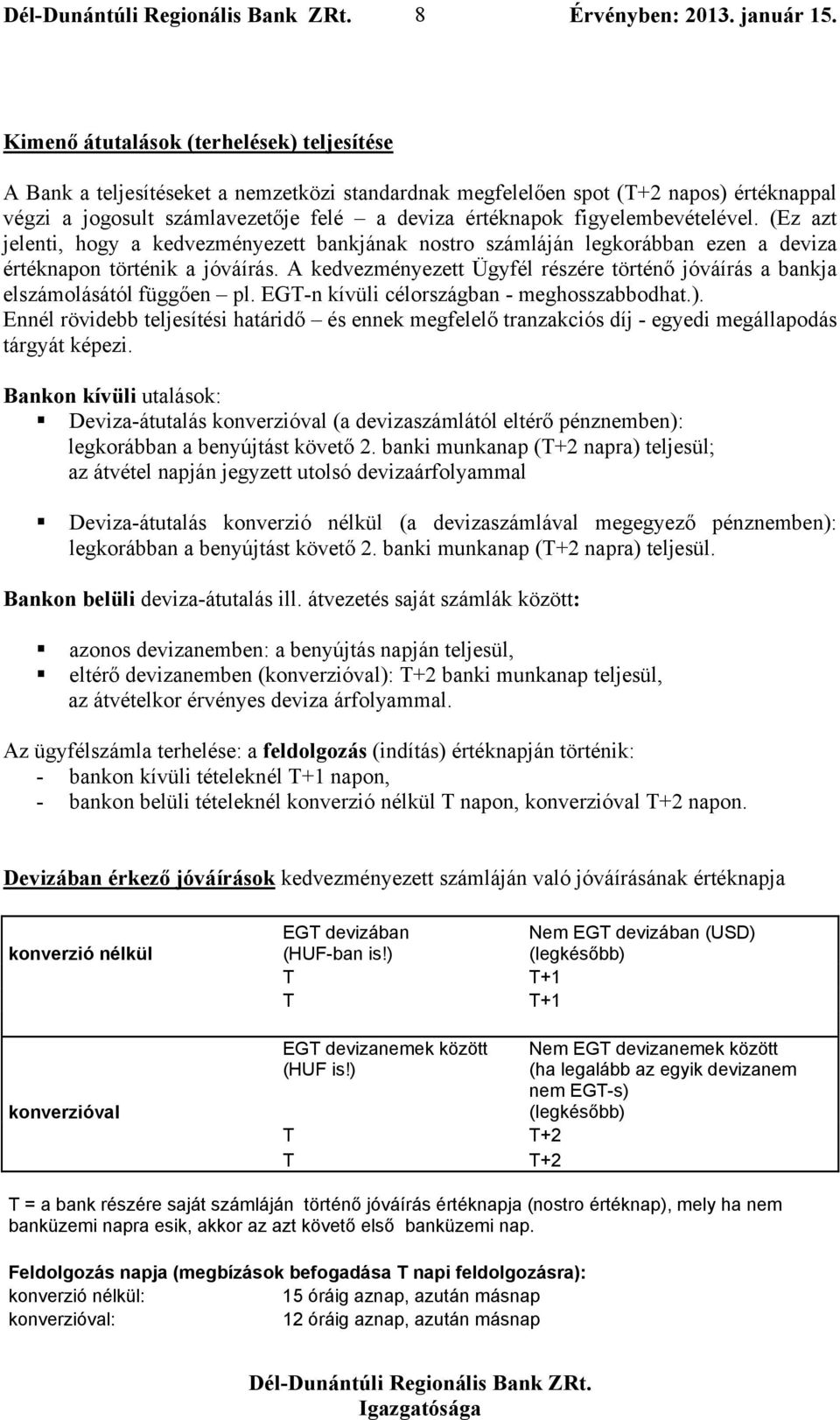 A kedvezményezett Ügyfél részére történő jóváírás a bankja elszámolásától függően pl. EGT-n kívüli célországban - meghosszabbodhat.).