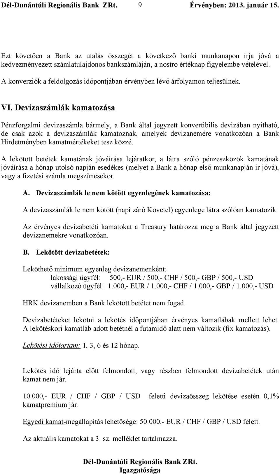 Devizaszámlák kamatozása Pénzforgalmi devizaszámla bármely, a Bank által jegyzett konvertibilis devizában nyitható, de csak azok a devizaszámlák kamatoznak, amelyek devizanemére vonatkozóan a Bank