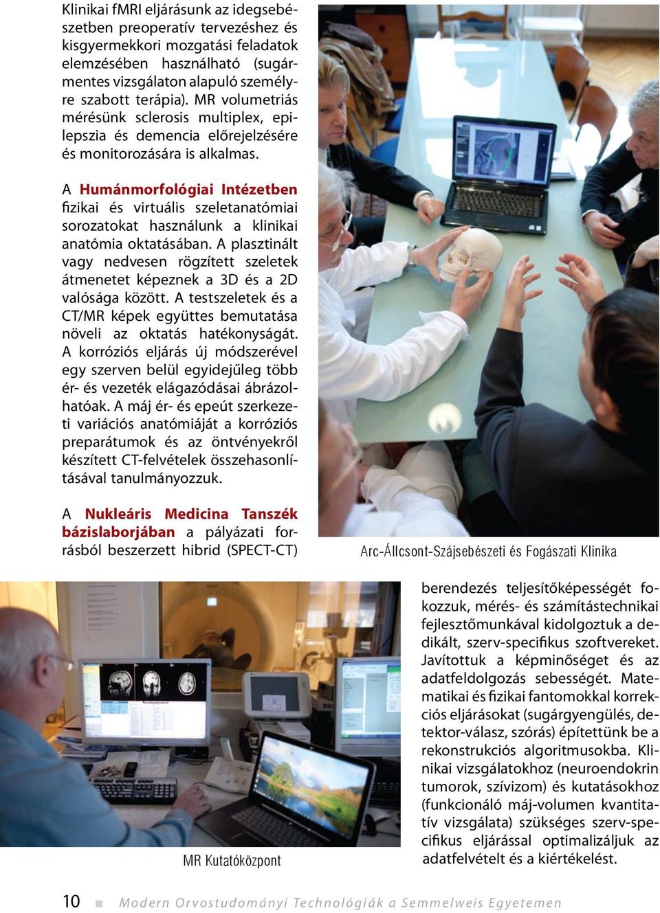 A Humánmorfológiai Intézetben fizikai és virtuális szeletanatómiai sorozatokat használunk a klinikai anatómia oktatásában.