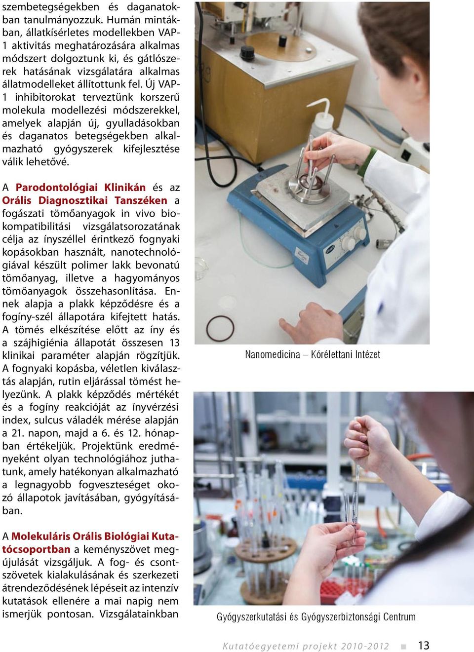 Új VAP- 1 inhibitorokat terveztünk korszerű molekula modellezési módszerekkel, amelyek alapján új, gyulladásokban és daganatos betegségekben alkalmazható gyógyszerek kifejlesztése válik lehetővé.