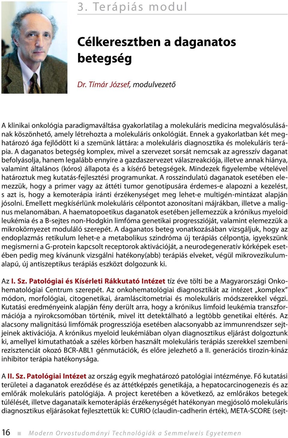 Ennek a gyakorlatban két meghatározó ága fejlődött ki a szemünk láttára: a molekuláris diagnosztika és molekuláris terápia.