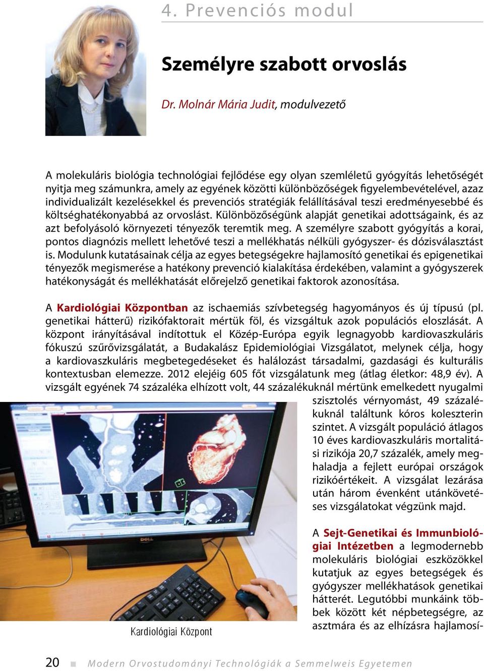 figyelembevételével, azaz individualizált kezelésekkel és prevenciós stratégiák felállításával teszi eredményesebbé és költséghatékonyabbá az orvoslást.