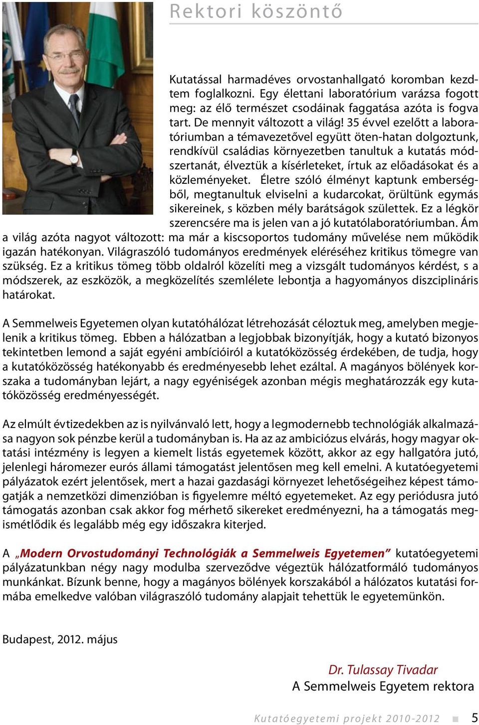 35 évvel ezelőtt a laboratóriumban a témavezetővel együtt öten-hatan dolgoztunk, rendkívül családias környezetben tanultuk a kutatás módszertanát, élveztük a kísérleteket, írtuk az előadásokat és a