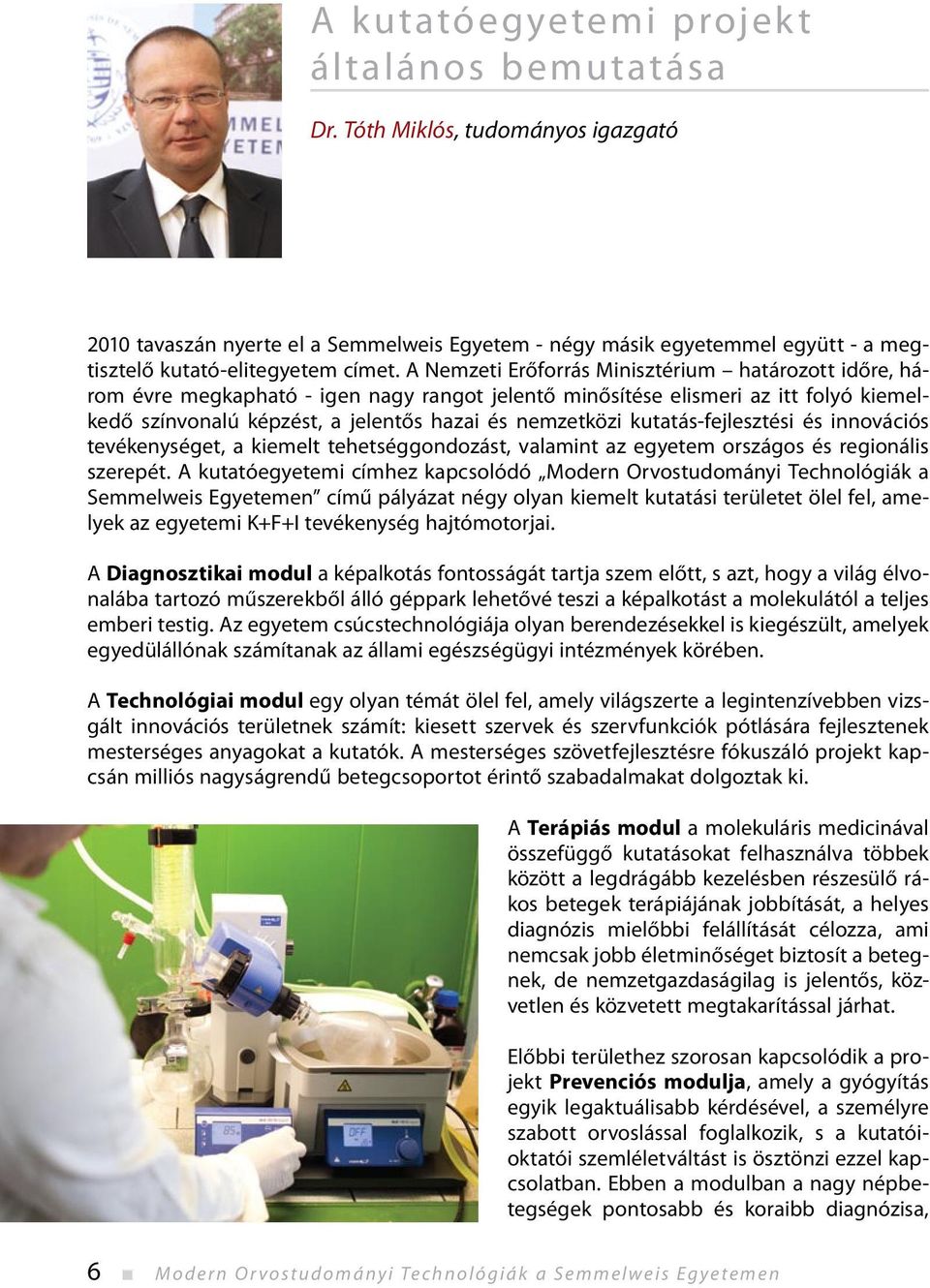 kutatás-fejlesztési és innovációs tevékenységet, a kiemelt tehetséggondozást, valamint az egyetem országos és regionális szerepét.