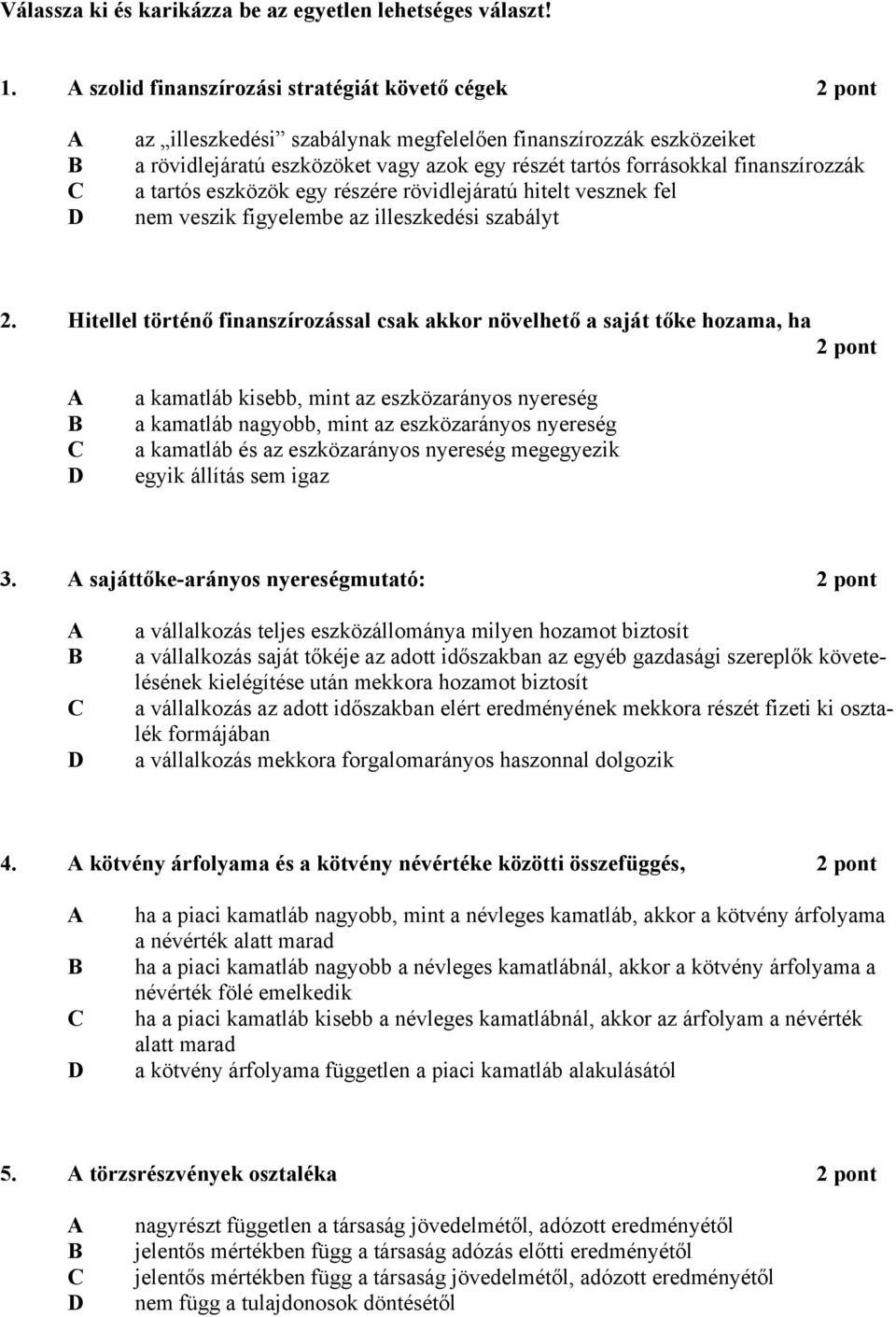 finanszírozzák a tartós eszközök egy részére rövidlejáratú hitelt vesznek fel nem veszik figyelembe az illeszkedési szabályt 2.