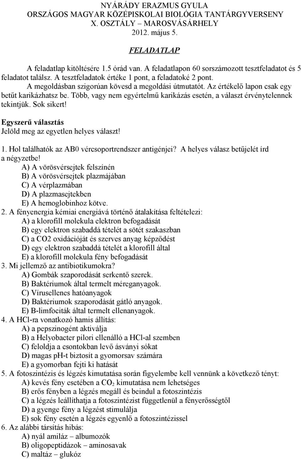 Az értékelő lapon csak egy betűt karikázhatsz be. Több, vagy nem egyértelmű karikázás esetén, a választ érvénytelennek tekintjük. Sok sikert! Egyszerű választás Jelöld meg az egyetlen helyes választ!