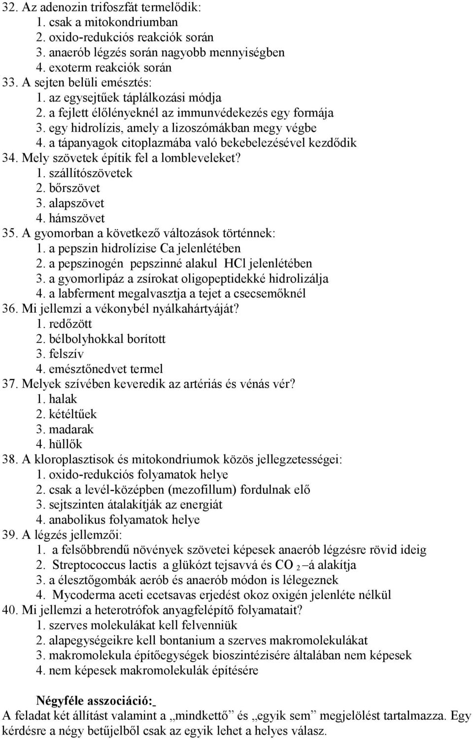 a tápanyagok citoplazmába való bekebelezésével kezdődik 34. Mely szövetek építik fel a lombleveleket? 1. szállítószövetek 2. bőrszövet 3. alapszövet 4. hámszövet 35.